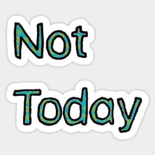 Not Today - (Green) Sticker